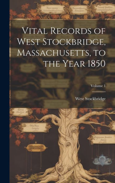 Vital Records Of West Stockbridge, Massachusetts, To The Year 1850; Volume 1