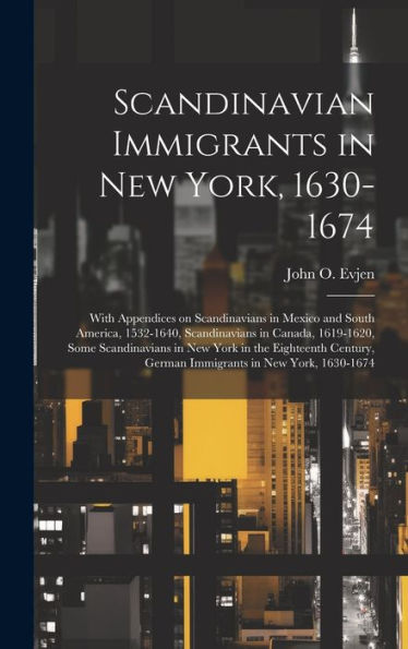 Scandinavian Immigrants In New York, 1630-1674; With Appendices On Scandinavians In Mexico And South America, 1532-1640, Scandinavians In Canada, ... German Immigrants In New York, 1630-1674 - 9781020757273