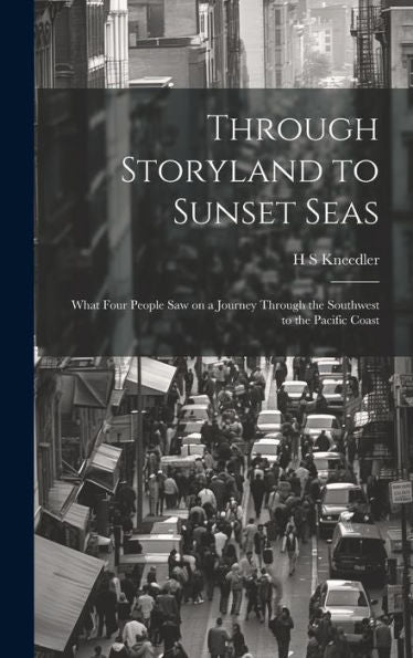 Through Storyland To Sunset Seas: What Four People Saw On A Journey Through The Southwest To The Pacific Coast
