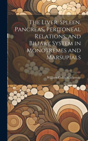 The Liver, Spleen, Pancreas, Peritoneal Relations, And Biliary System In Monotremes And Marsupials