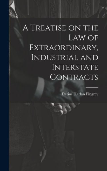 A Treatise On The Law Of Extraordinary, Industrial And Interstate Contracts