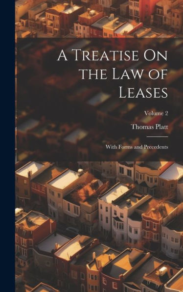 A Treatise On The Law Of Leases: With Forms And Precedents; Volume 2