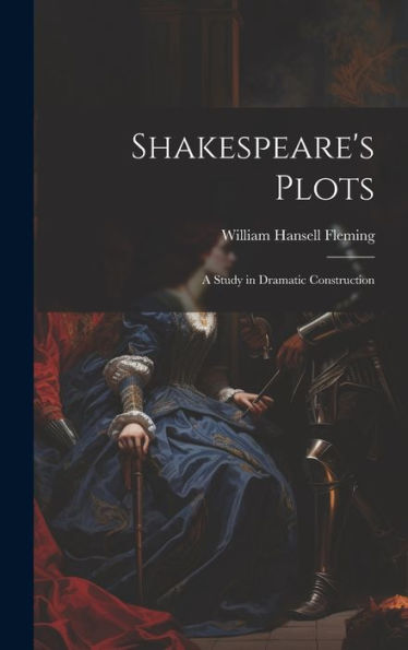 Shakespeare's Plots; A Study In Dramatic Construction