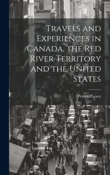 Travels And Experiences In Canada, The Red River Territory And The United States