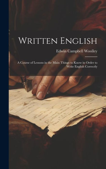Written English; A Course Of Lessons In The Main Things To Know In Order To Write English Correctly - 9781020761928
