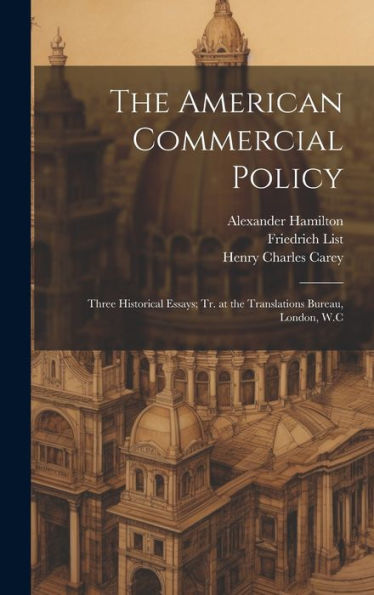 The American Commercial Policy: Three Historical Essays; Tr. At The Translations Bureau, London, W.C - 9781020762031