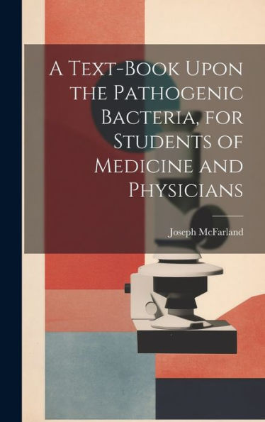 A Text-Book Upon The Pathogenic Bacteria, For Students Of Medicine And Physicians - 9781020762215