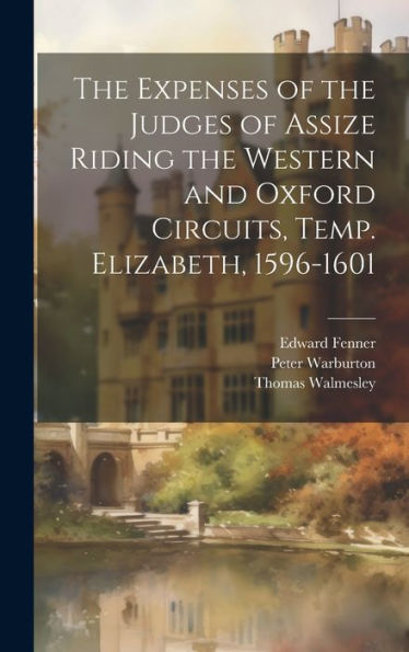 The Expenses Of The Judges Of Assize Riding The Western And Oxford Circuits, Temp. Elizabeth, 1596-1601