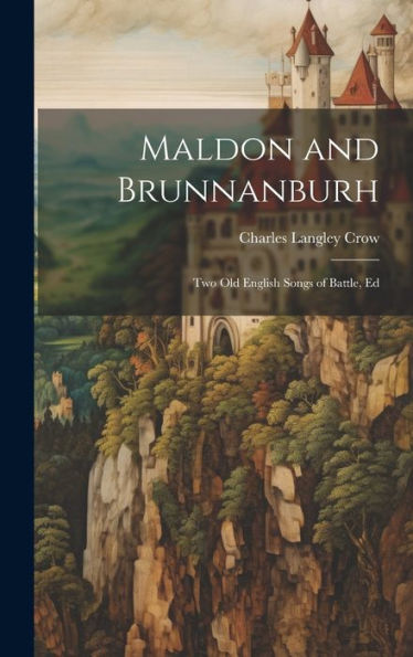 Maldon And Brunnanburh: Two Old English Songs Of Battle, Ed - 9781020762536