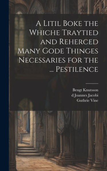 A Litil Boke The Whiche Traytied And Reherced Many Gode Thinges Necessaries For The ... Pestilence - 9781020762963