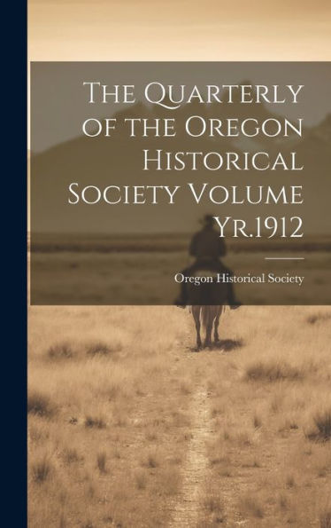 The Quarterly Of The Oregon Historical Society Volume Yr.1912 - 9781020763342