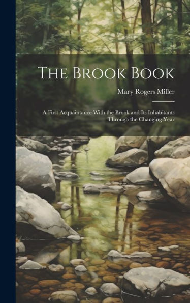 The Brook Book; A First Acquaintance With The Brook And Its Inhabitants Through The Changing Year - 9781020763939