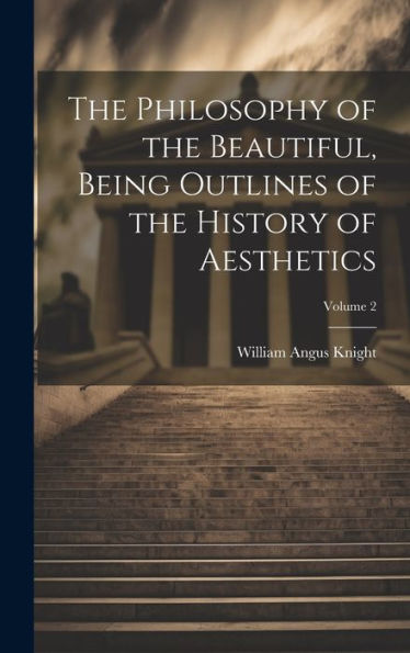 The Philosophy Of The Beautiful, Being Outlines Of The History Of Aesthetics; Volume 2