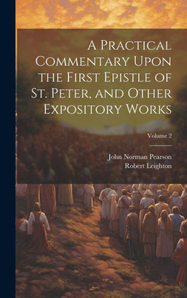 A Practical Commentary Upon The First Epistle Of St. Peter, And Other Expository Works; Volume 2 - 9781020764349