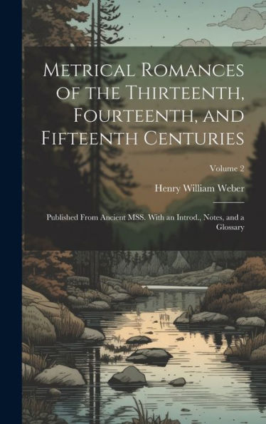 Metrical Romances Of The Thirteenth, Fourteenth, And Fifteenth Centuries: Published From Ancient Mss. With An Introd., Notes, And A Glossary; Volume 2