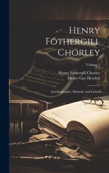 Henry Fothergill Chorley: Autobiography, Memoir, And Letters; Volume 2 - 9781020764677