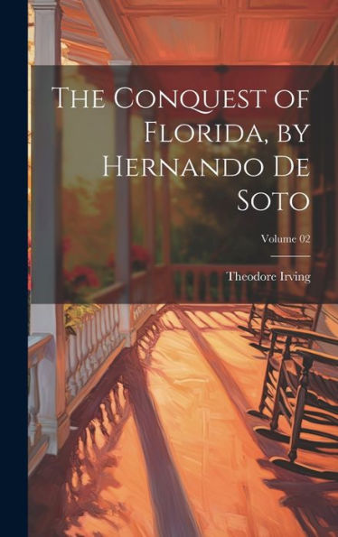The Conquest Of Florida, By Hernando De Soto; Volume 02 - 9781020764950