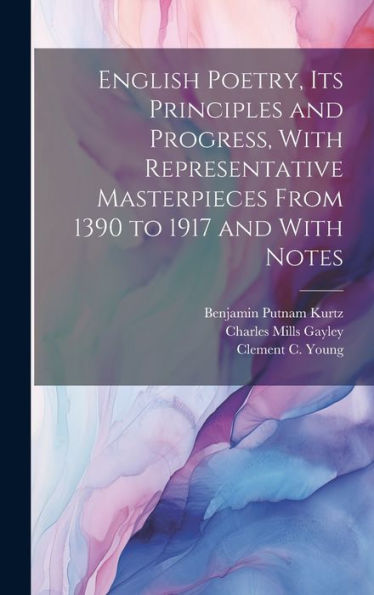 English Poetry, Its Principles And Progress, With Representative Masterpieces From 1390 To 1917 And With Notes - 9781020765599