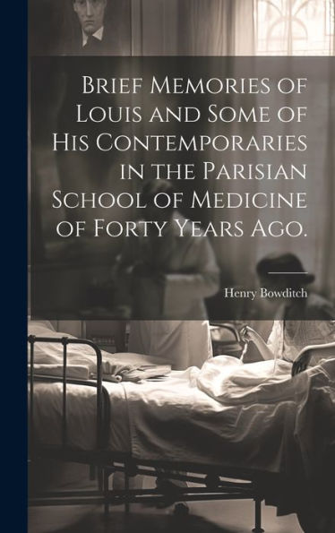 Brief Memories Of Louis And Some Of His Contemporaries In The Parisian School Of Medicine Of Forty Years Ago. [Microform] - 9781020765902