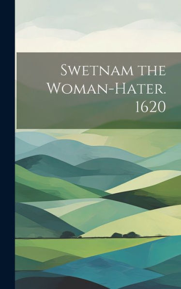 Swetnam The Woman-Hater. 1620
