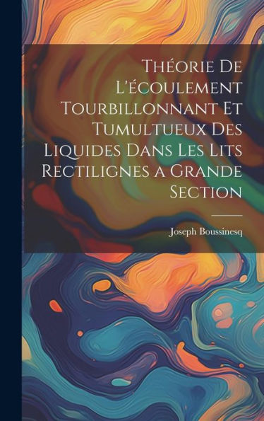Théorie De L'Écoulement Tourbillonnant Et Tumultueux Des Liquides Dans Les Lits Rectilignes A Grande Section (French Edition)