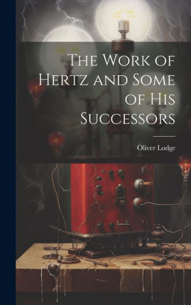 The Work Of Hertz And Some Of His Successors