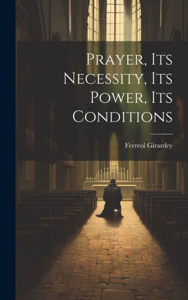 Prayer, Its Necessity, Its Power, Its Conditions