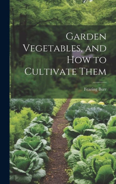 Garden Vegetables, And How To Cultivate Them
