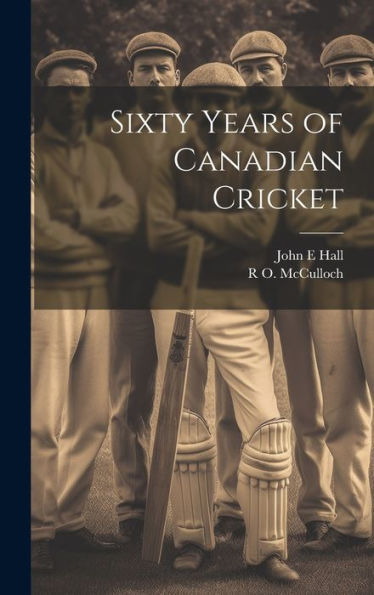 Sixty Years Of Canadian Cricket