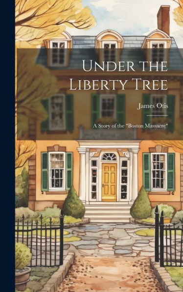 Under The Liberty Tree; A Story Of The "Boston Massacre"