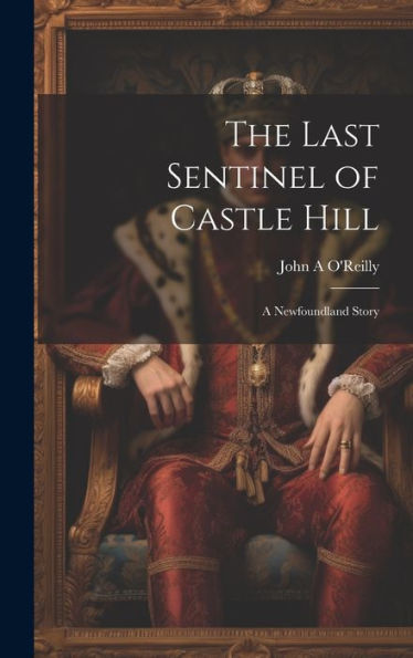 The Last Sentinel Of Castle Hill: A Newfoundland Story