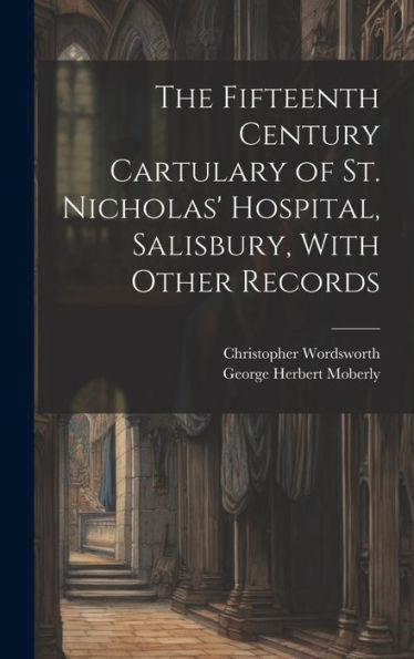 The Fifteenth Century Cartulary Of St. Nicholas' Hospital, Salisbury, With Other Records - 9781020772030