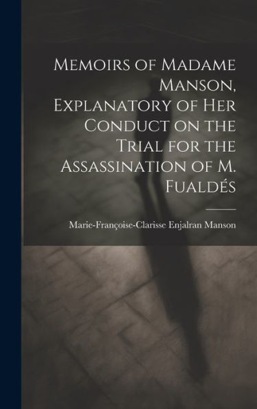 Memoirs Of Madame Manson, Explanatory Of Her Conduct On The Trial For The Assassination Of M. Fualdés - 9781020772818