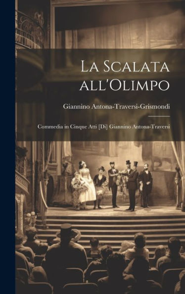 La Scalata All'Olimpo; Commedia In Cinque Atti [Di] Giannino Antona-Traversi (Italian Edition) - 9781020772931