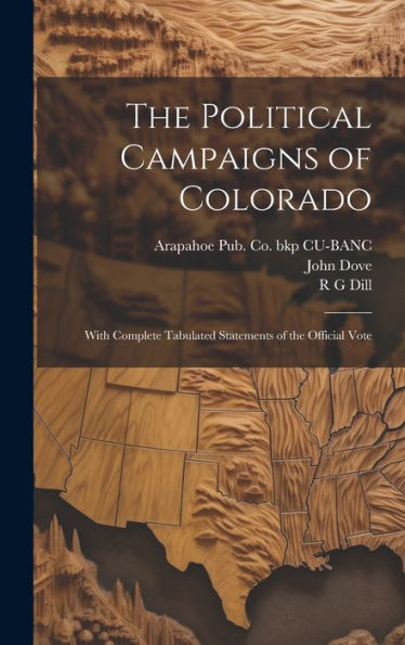 The Political Campaigns Of Colorado: With Complete Tabulated Statements Of The Official Vote - 9781020773792