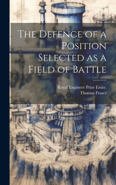 The Defence Of A Position Selected As A Field Of Battle - 9781020773808