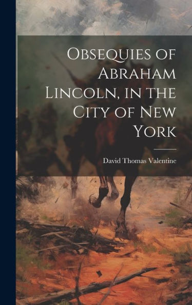 Obsequies Of Abraham Lincoln, In The City Of New York - 9781020774010