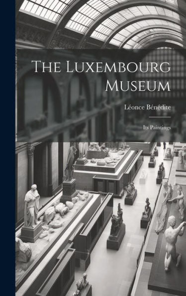 The Luxembourg Museum; Its Paintings - 9781020774614