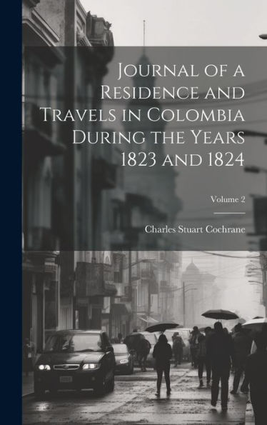 Journal Of A Residence And Travels In Colombia During The Years 1823 And 1824; Volume 2 - 9781020774782