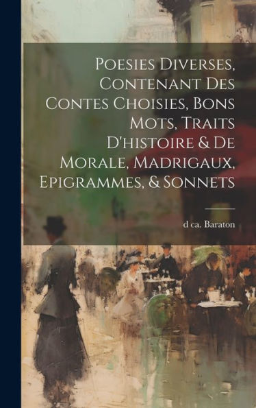 Poesies Diverses, Contenant Des Contes Choisies, Bons Mots, Traits D'Histoire & De Morale, Madrigaux, Epigrammes, & Sonnets (French Edition) - 9781020774812