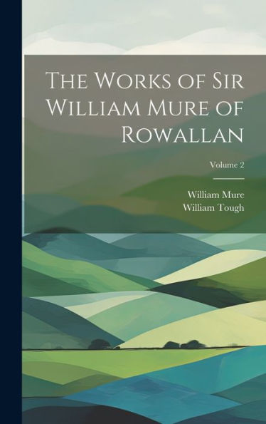 The Works Of Sir William Mure Of Rowallan; Volume 2 - 9781020774928