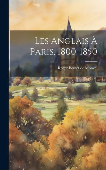 Les Anglais À Paris, 1800-1850 (French Edition) - 9781020774942
