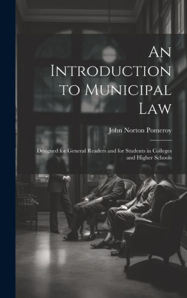An Introduction To Municipal Law: Designed For General Readers And For Students In Colleges And Higher Schools - 9781020775475