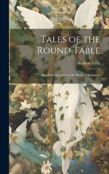 Tales Of The Round Table; Based On The Tales In The Book Of Romance - 9781020775550