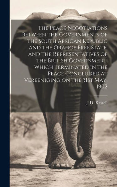 The Peace Negotiations Between The Governments Of The South African Republic And The Orange Free State, And The Representatives Of The British ... At Vereeniging On The 31St May, 1902 - 9781020775673
