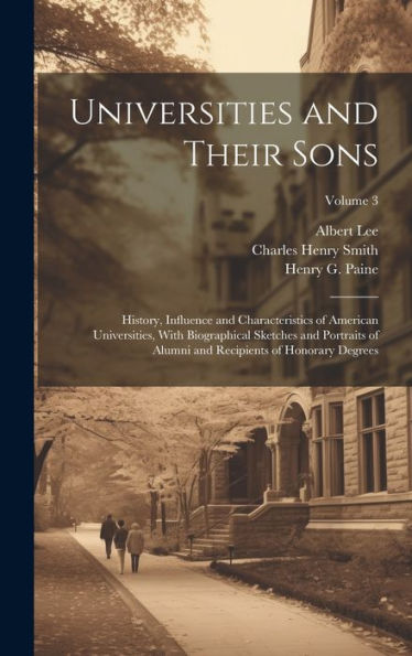 Universities And Their Sons; History, Influence And Characteristics Of American Universities, With Biographical Sketches And Portraits Of Alumni And Recipients Of Honorary Degrees; Volume 3 - 9781020775826