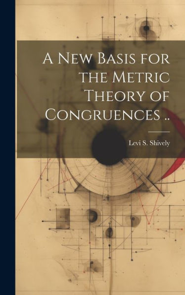 A New Basis For The Metric Theory Of Congruences .. - 9781020776427