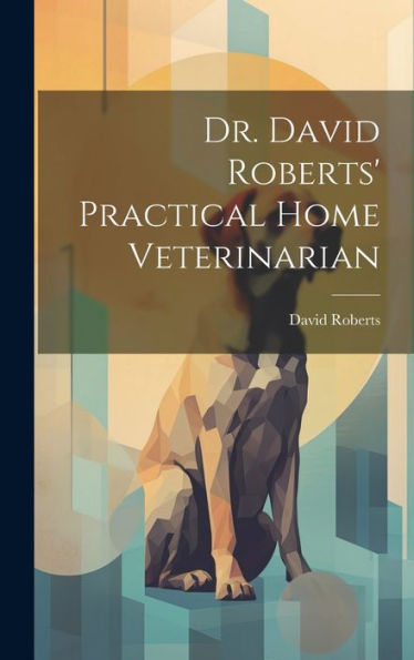 Dr. David Roberts' Practical Home Veterinarian - 9781020776977
