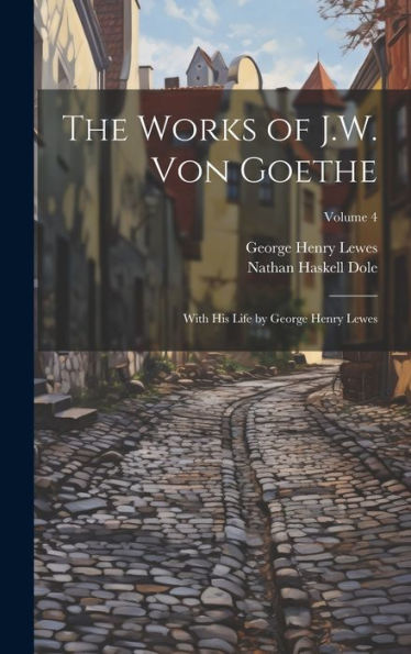 The Works Of J.W. Von Goethe: With His Life By George Henry Lewes; Volume 4 - 9781020777479