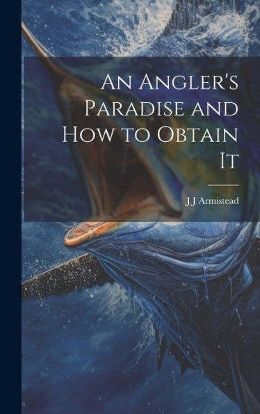 An Angler's Paradise And How To Obtain It - 9781020777608